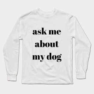 Ask My About My Dog Long Sleeve T-Shirt